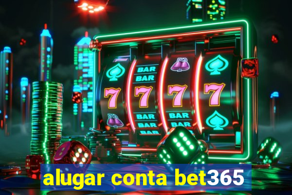 alugar conta bet365